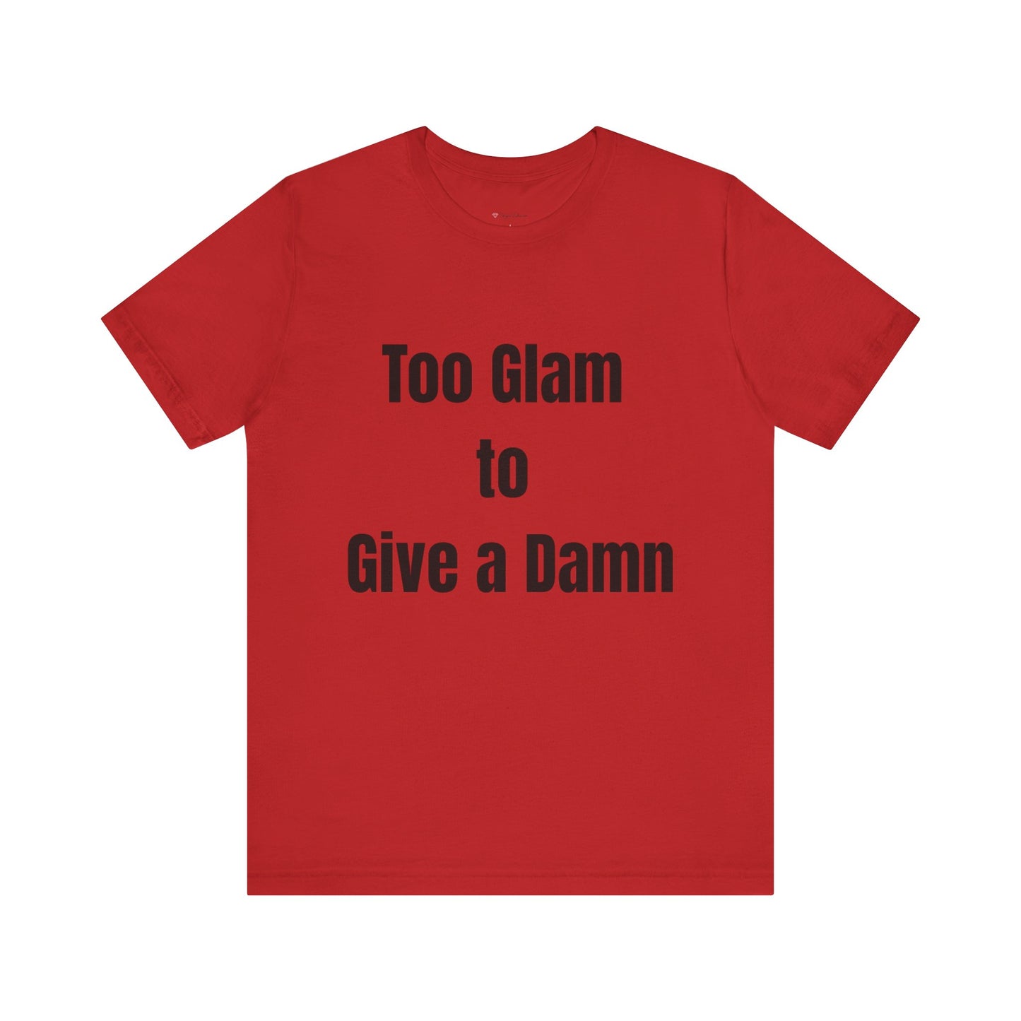 Too Glam to Give a Damn Tee