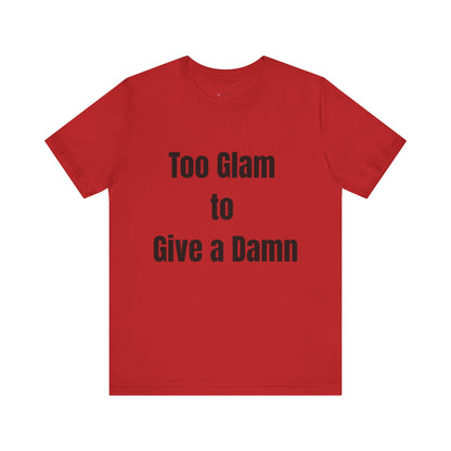 Too Glam to Give a Damn Tee