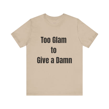 Too Glam to Give a Damn Tee