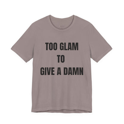 Too Glam to Give a Damn Tee