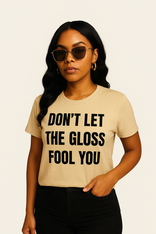 Don’t Let the Gloss Fool You Tee