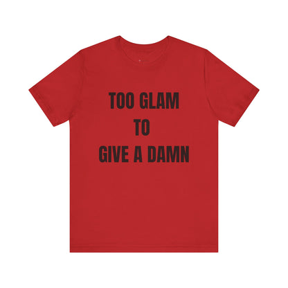 Too Glam to Give a Damn Tee