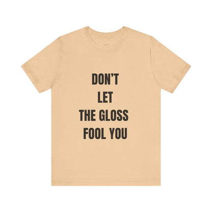 Don’t Let the Gloss Fool You Tee