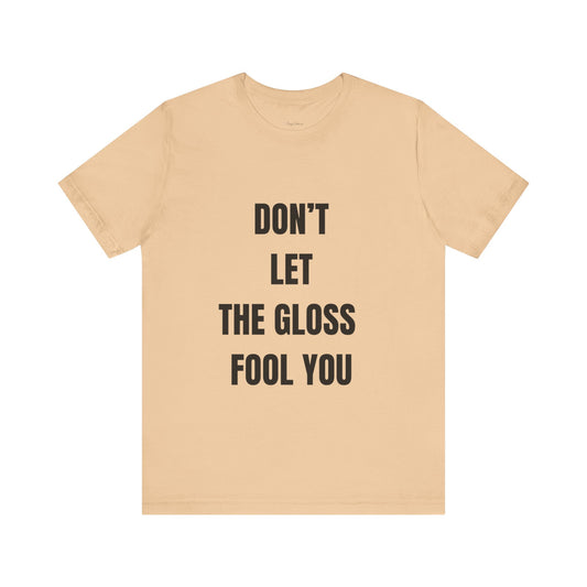 Don’t Let the Gloss Fool You Tee