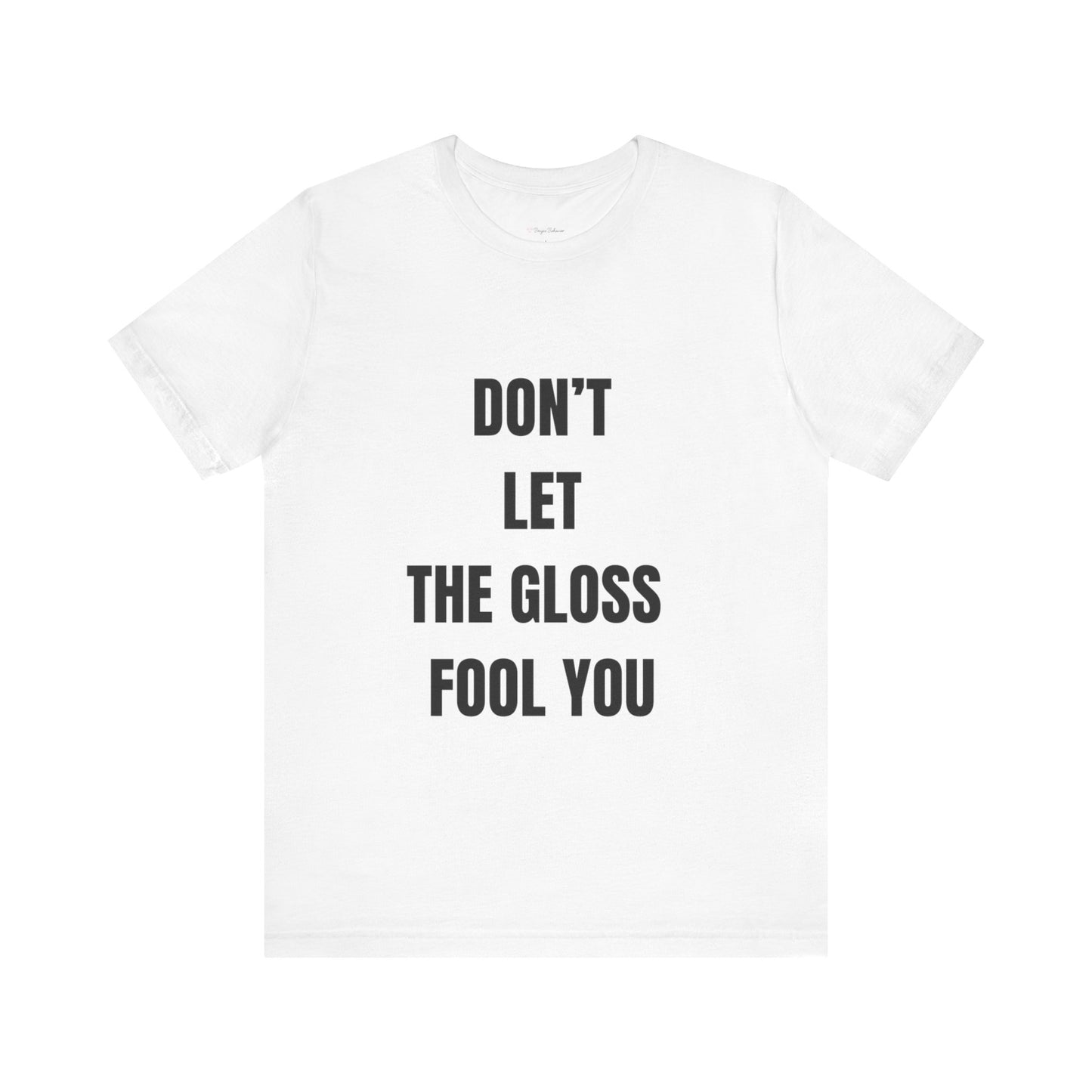 Don’t Let the Gloss Fool You Tee