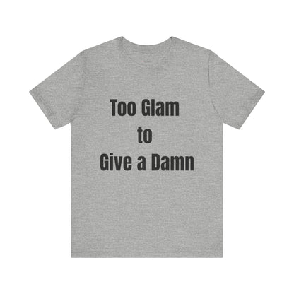 Too Glam to Give a Damn Tee