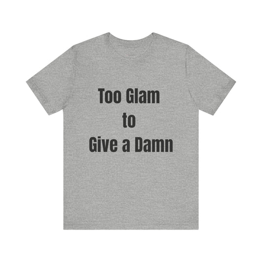 Too Glam to Give a Damn Tee