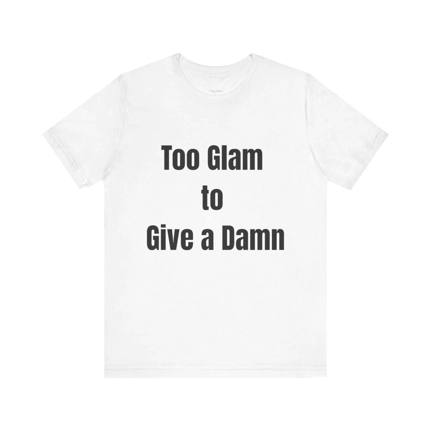 Too Glam to Give a Damn Tee