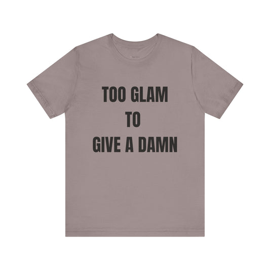 Too Glam to Give a Damn Tee