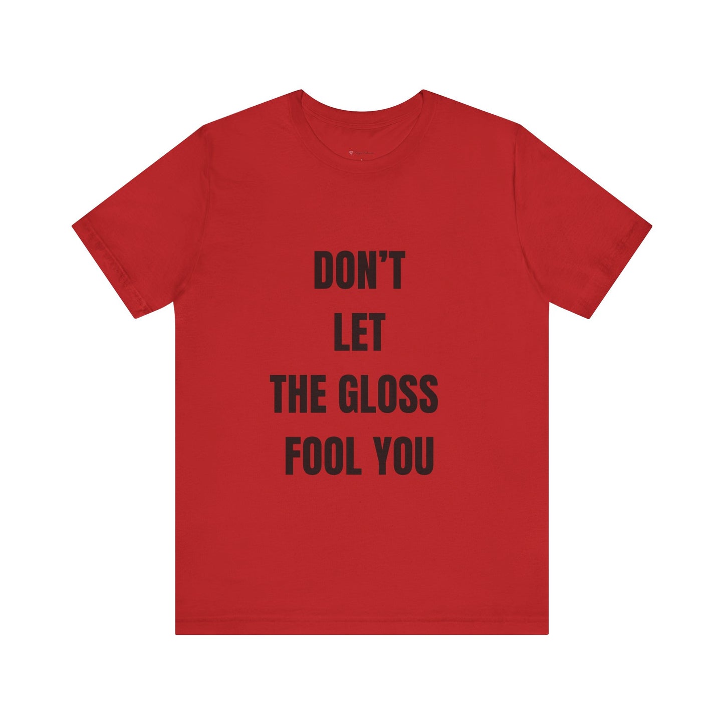 Don’t Let the Gloss Fool You Tee