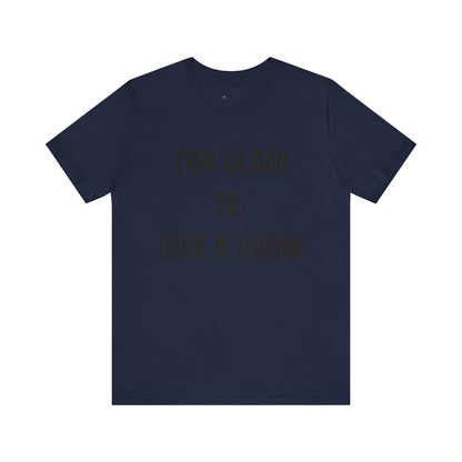Too Glam to Give a Damn Tee